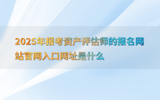 2025年报考资产评估师的报名网站官网入口网址是什么