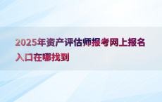 2025年资产评估师报考网上报名入口在哪找到