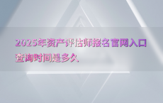 2025年资产评估师报名官网入口查询时间是多久