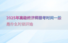 2025年高级经济师报考时间一般是什么时候开始