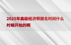 2025年高级经济师报名时间什么时候开始的啊