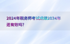 2024年税务师考试成绩2024年还有效吗?