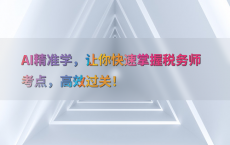 AI精准学，让你快速掌握税务师考点，高效过关！