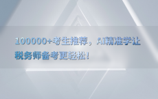 100000 考生推荐，AI精准学让税务师备考更轻松！