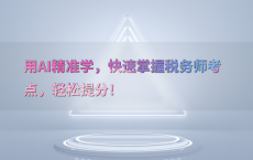 用AI精准学，快速掌握税务师考点，轻松提分！