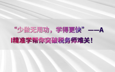 “少做无用功，学得更快”——AI精准学帮你突破税务师难关！