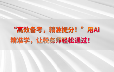 “高效备考，精准提分！”用AI精准学，让税务师轻松通过！