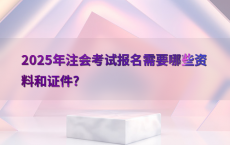 2025年注会考试报名需要哪些资料和证件?