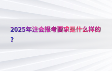 2025年注会报考要求是什么样的?