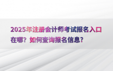2025年注册会计师考试报名入口在哪？如何查询报名信息?