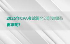 2025年CPA考试报名材料有哪些要求呢?