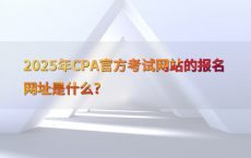 2025年CPA官方考试网站的报名网址是什么?