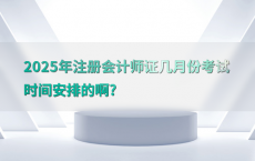 2025年注册会计师证几月份考试时间安排的啊?