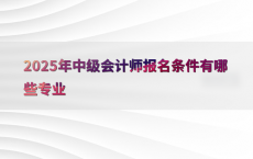 2025年中级会计师报名条件有哪些专业