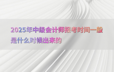2025年中级会计师报考时间一般是什么时候出来的