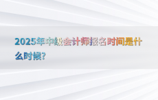 2025年中级会计师报名时间是什么时候?