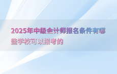 2025年中级会计师报名条件有哪些学校可以报考的