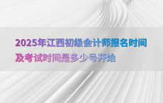 2025年江西初级会计师报名时间及考试时间是多少号开始