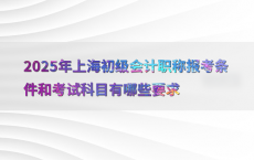 2025年上海初级会计职称报考条件和考试科目有哪些要求