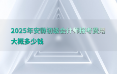 2025年安徽初级会计师报考费用大概多少钱