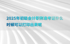 2025年初级会计职称准考证什么时候可以打印出来呢