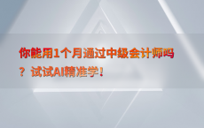 你能用1个月通过中级会计师吗？试试AI精准学！