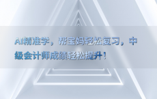AI精准学，帮宝妈轻松复习，中级会计师成绩轻松提升！