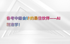 备考中级会计的最佳伙伴——AI精准学！