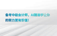 备考中级会计师，AI精准学让你的努力更有价值！
