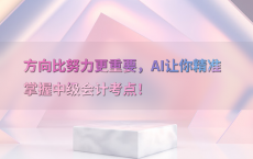 方向比努力更重要，AI让你精准掌握中级会计考点！