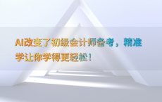 AI改变了初级会计师备考，精准学让你学得更轻松！