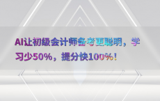 AI让初级会计师备考更聪明，学习少50%25，提分快100%25！