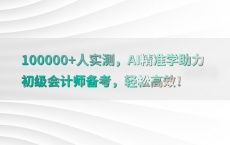 100000 人实测，AI精准学助力初级会计师备考，轻松高效！