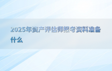 2025年资产评估师报考资料准备什么