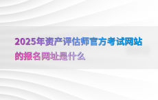 2025年资产评估师官方考试网站的报名网址是什么