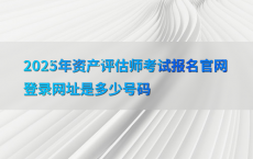 2025年资产评估师考试报名官网登录网址是多少号码