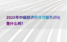 2025年中级经济师考试报名网址是什么啊?
