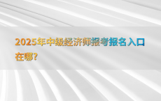 2025年中级经济师报考报名入口在哪?