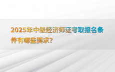 2025年中级经济师证考取报名条件有哪些要求?