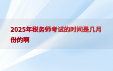 2025年税务师考试的时间是几月份的啊