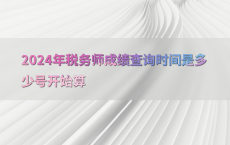 2024年税务师成绩查询时间是多少号开始算