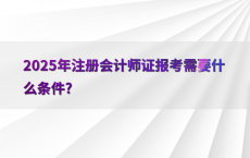 2025年注册会计师证报考需要什么条件?