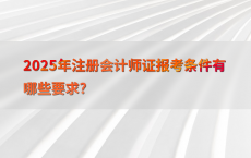 2025年注册会计师证报考条件有哪些要求?
