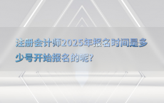 注册会计师2025年报名时间是多少号开始报名的呢?