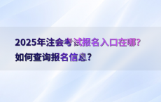 2025年注会考试报名入口在哪？如何查询报名信息?