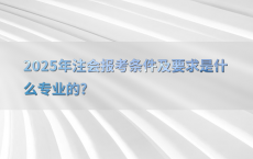 2025年注会报考条件及要求是什么专业的?