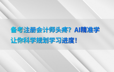 备考注册会计师头疼？AI精准学让你科学规划学习进度！