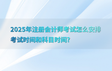 2025年注册会计师考试怎么安排考试时间和科目时间?
