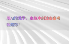 用AI精准学，高效冲刺注会备考新趋势！