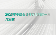 2025年中级会计师报名时间一年几次啊
